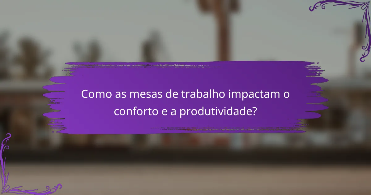 Como as mesas de trabalho impactam o conforto e a produtividade?