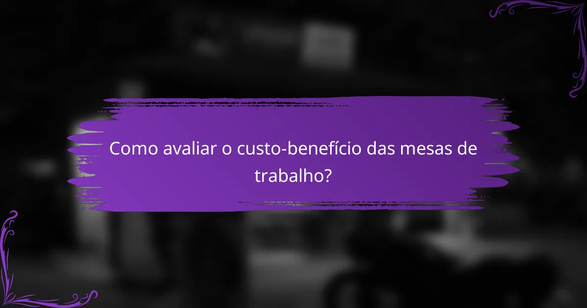 Como avaliar o custo-benefício das mesas de trabalho?