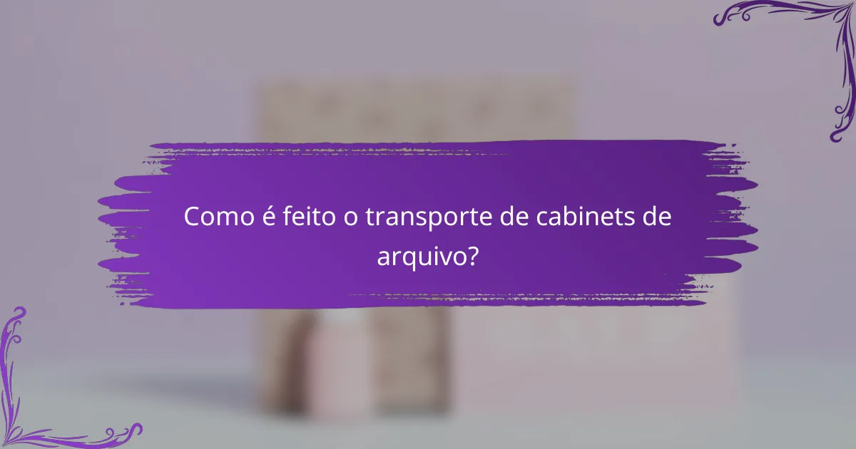 Como é feito o transporte de cabinets de arquivo?