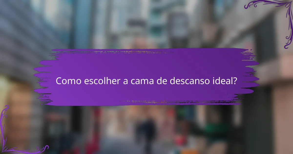 Como escolher a cama de descanso ideal?