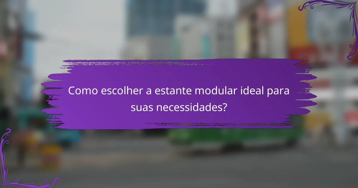 Como escolher a estante modular ideal para suas necessidades?