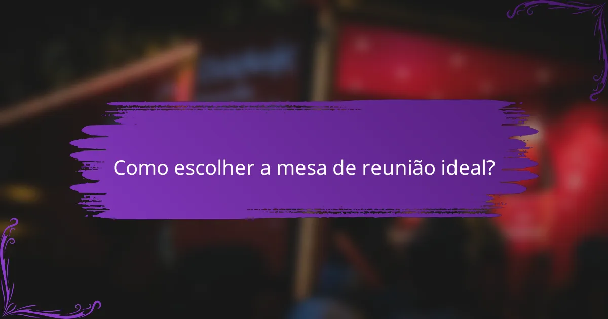 Como escolher a mesa de reunião ideal?