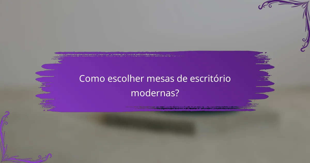 Como escolher mesas de escritório modernas?