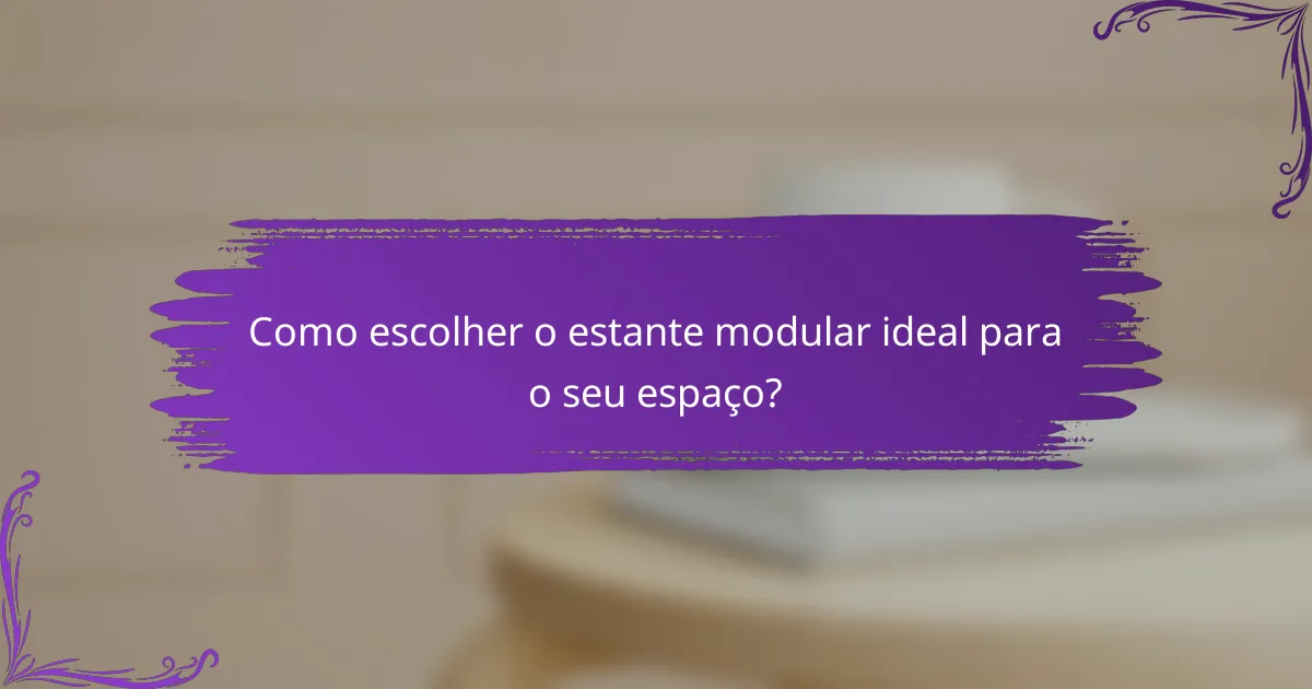 Como escolher o estante modular ideal para o seu espaço?