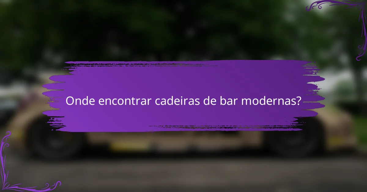 Onde encontrar cadeiras de bar modernas?