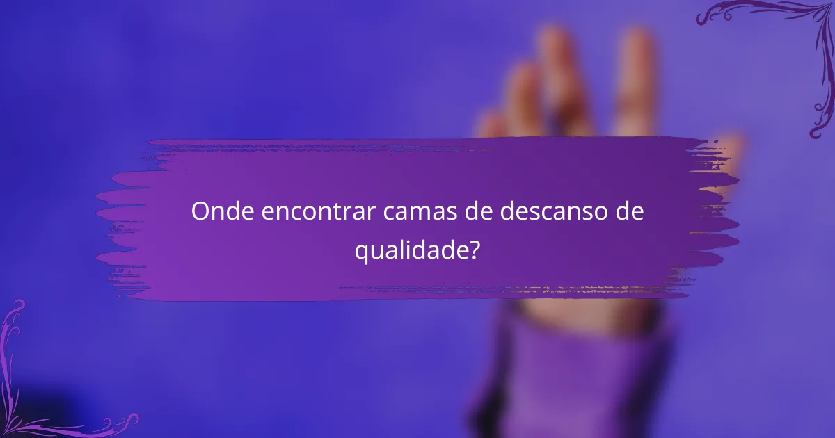 Onde encontrar camas de descanso de qualidade?