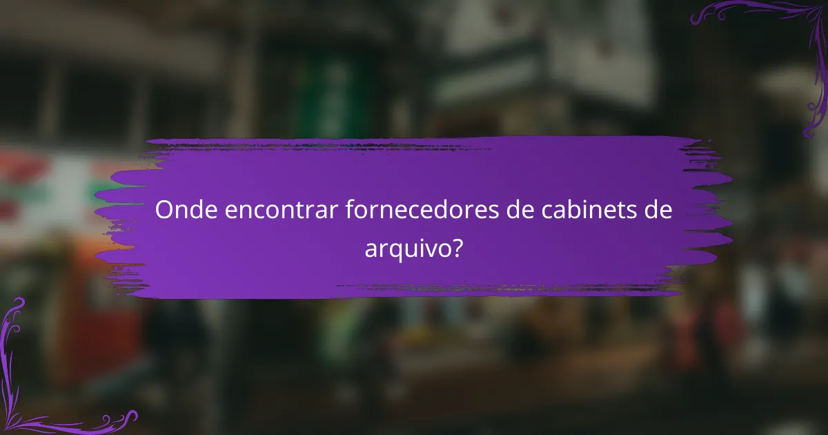Onde encontrar fornecedores de cabinets de arquivo?