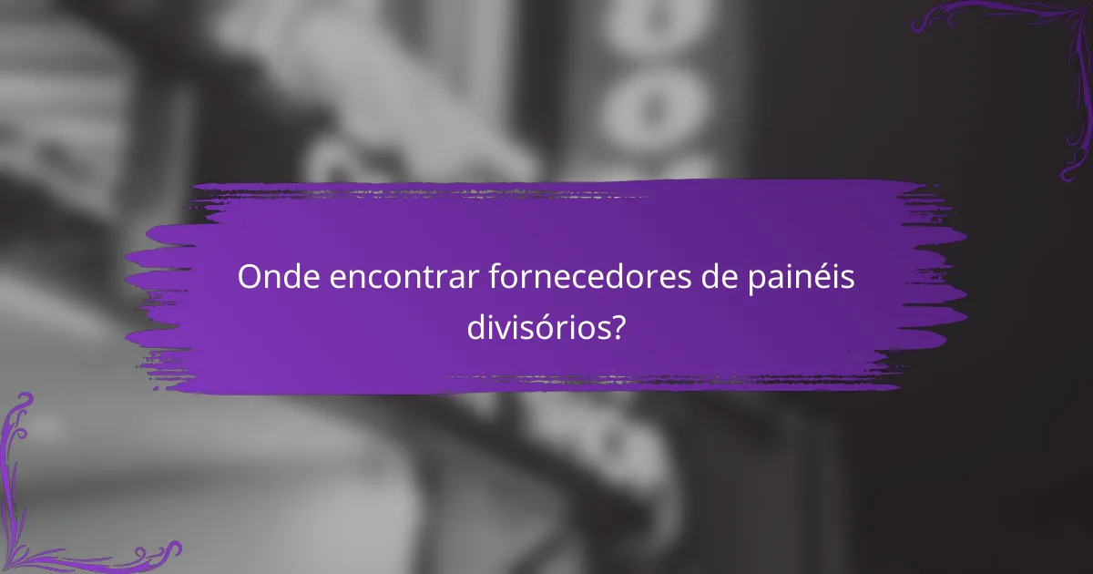 Onde encontrar fornecedores de painéis divisórios?