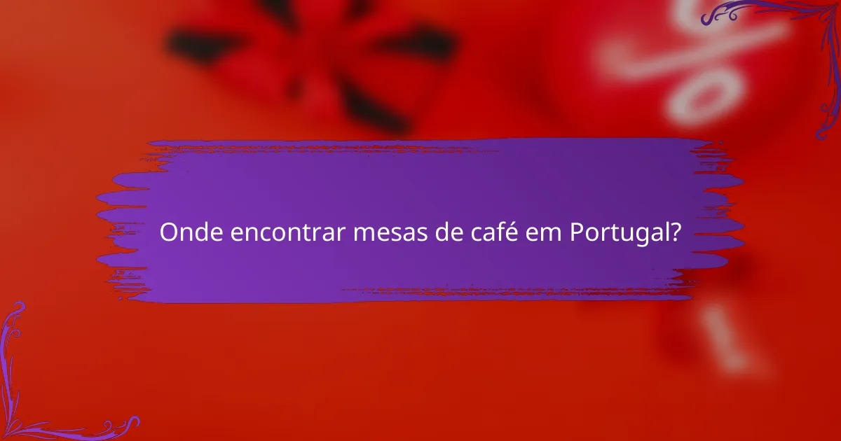 Onde encontrar mesas de café em Portugal?