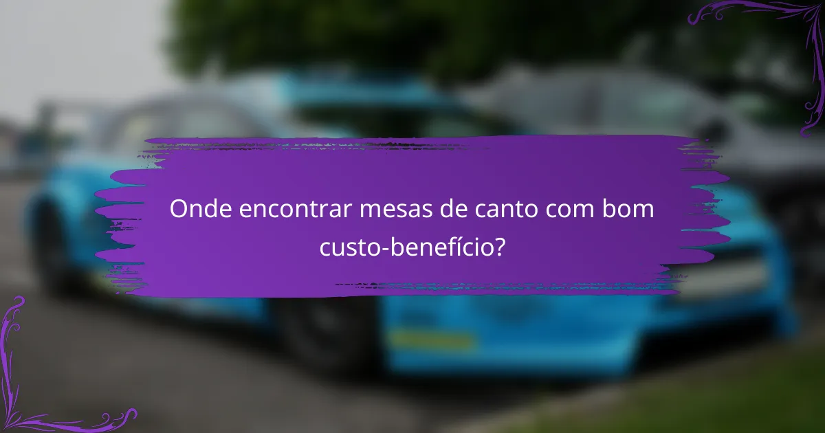 Onde encontrar mesas de canto com bom custo-benefício?