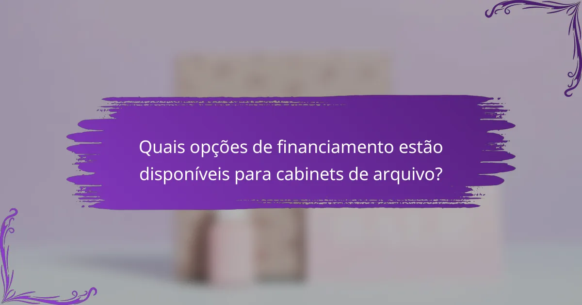 Quais opções de financiamento estão disponíveis para cabinets de arquivo?