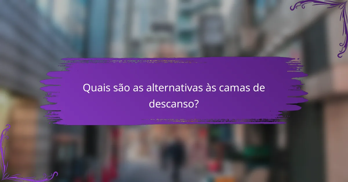 Quais são as alternativas às camas de descanso?