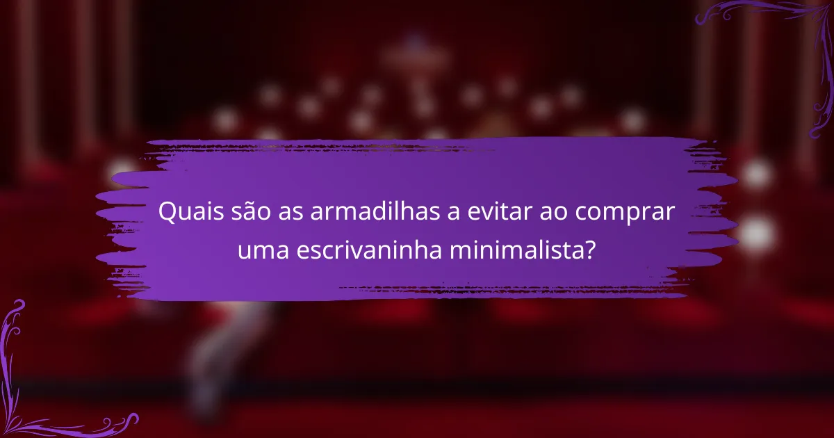 Quais são as armadilhas a evitar ao comprar uma escrivaninha minimalista?