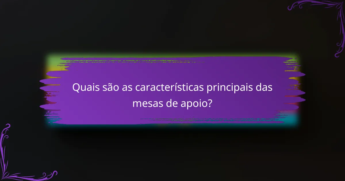 Quais são as características principais das mesas de apoio?