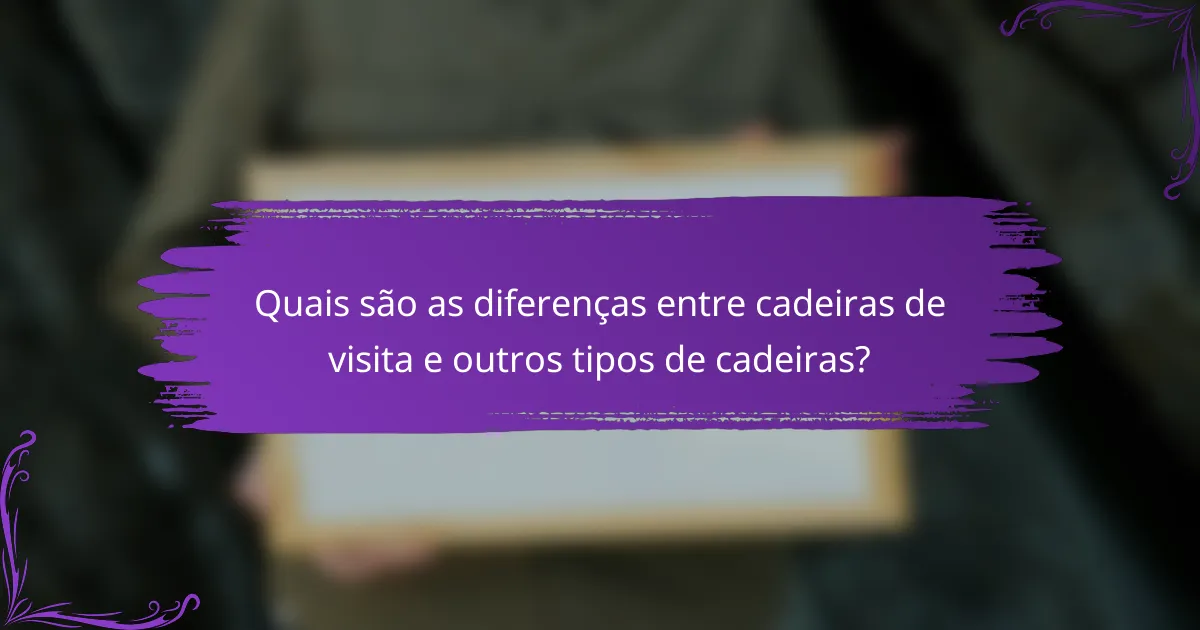 Quais são as diferenças entre cadeiras de visita e outros tipos de cadeiras?