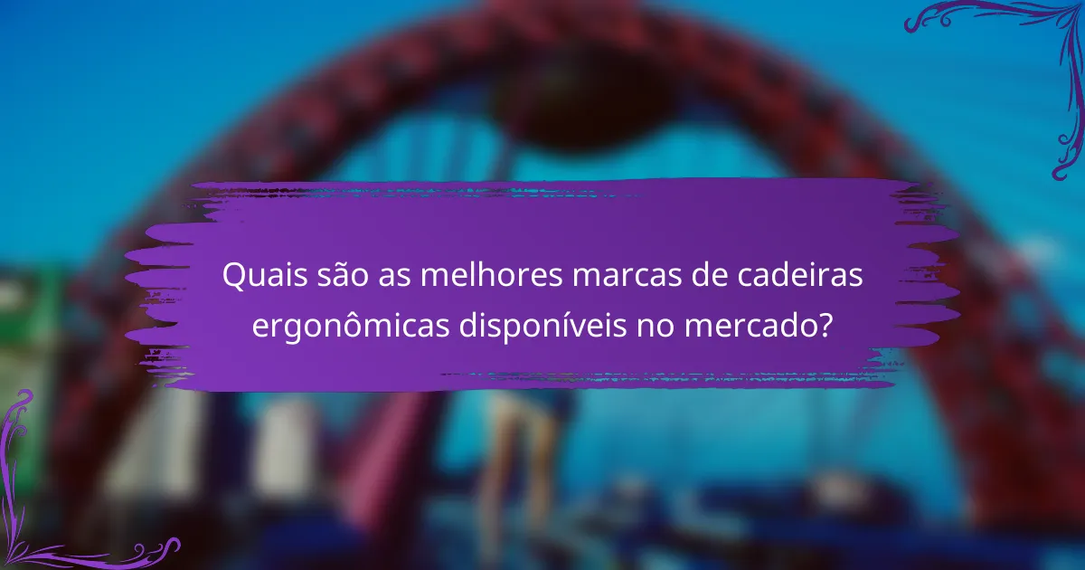 Quais são as melhores marcas de cadeiras ergonômicas disponíveis no mercado?