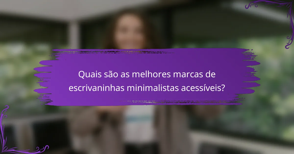 Quais são as melhores marcas de escrivaninhas minimalistas acessíveis?