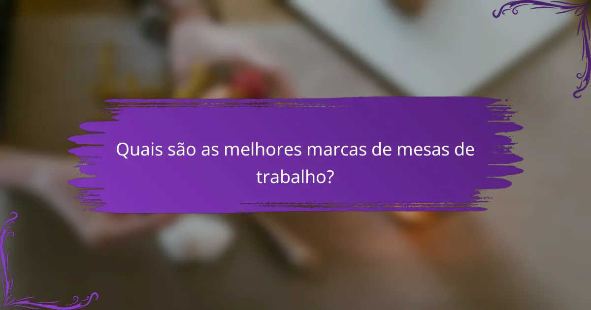 Quais são as melhores marcas de mesas de trabalho?