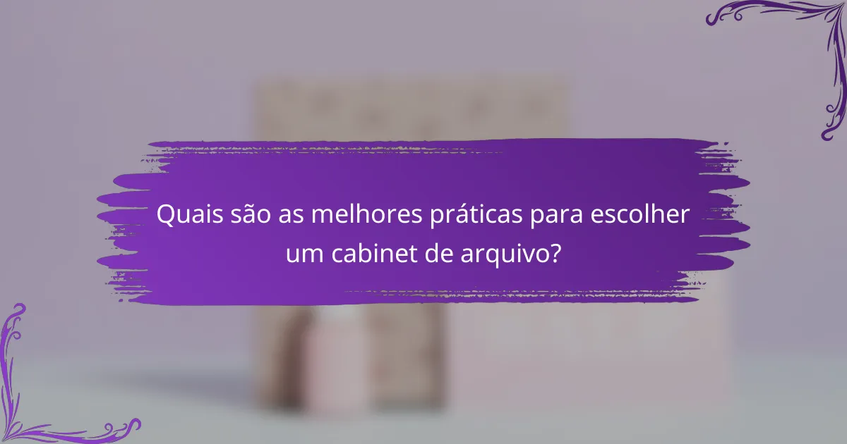 Quais são as melhores práticas para escolher um cabinet de arquivo?