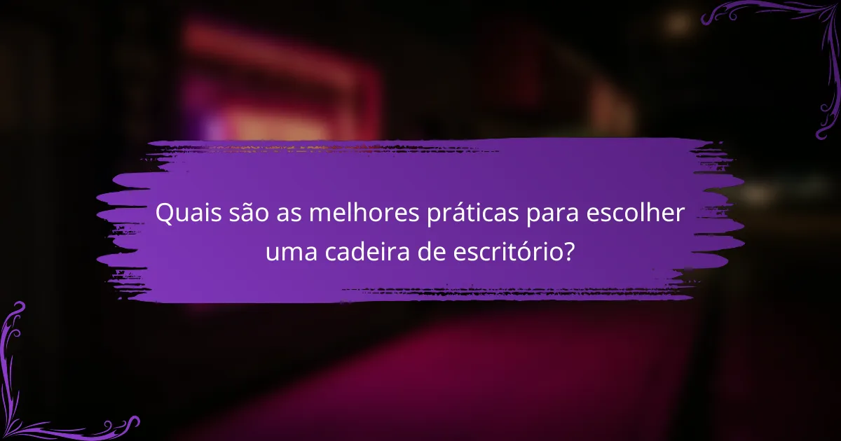 Quais são as melhores práticas para escolher uma cadeira de escritório?