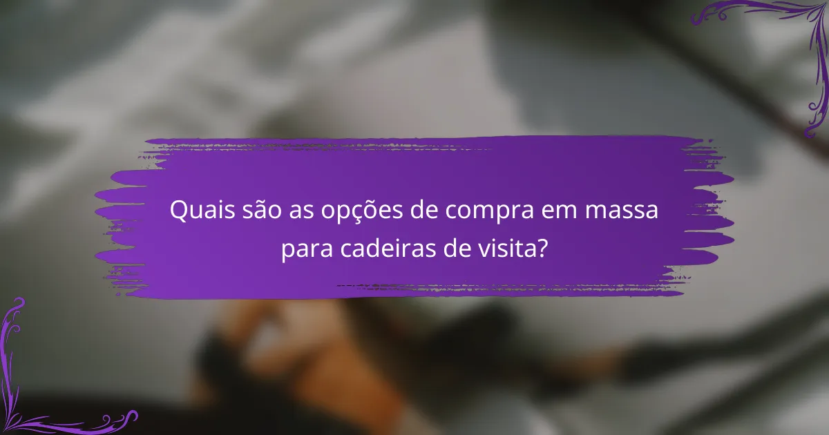 Quais são as opções de compra em massa para cadeiras de visita?