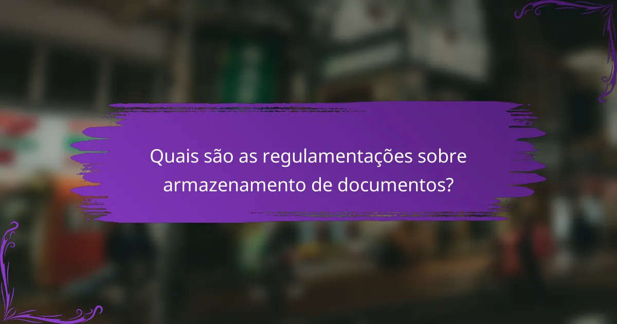 Quais são as regulamentações sobre armazenamento de documentos?
