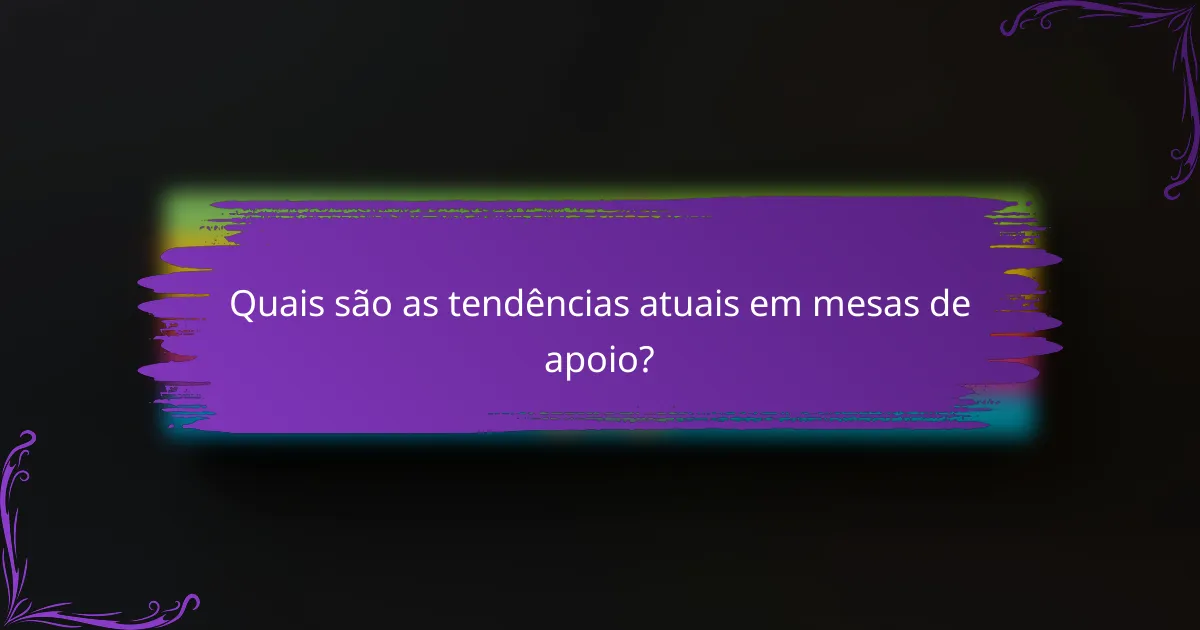 Quais são as tendências atuais em mesas de apoio?