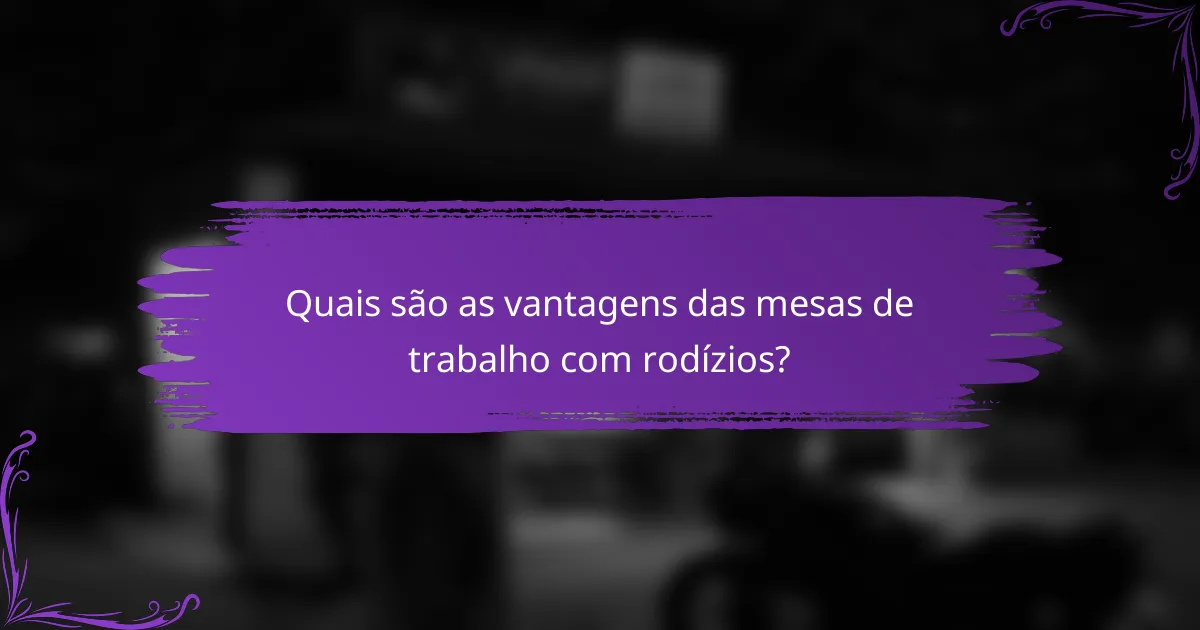 Quais são as vantagens das mesas de trabalho com rodízios?
