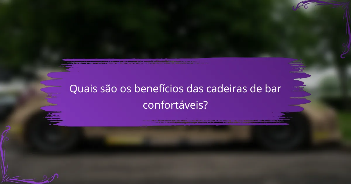 Quais são os benefícios das cadeiras de bar confortáveis?