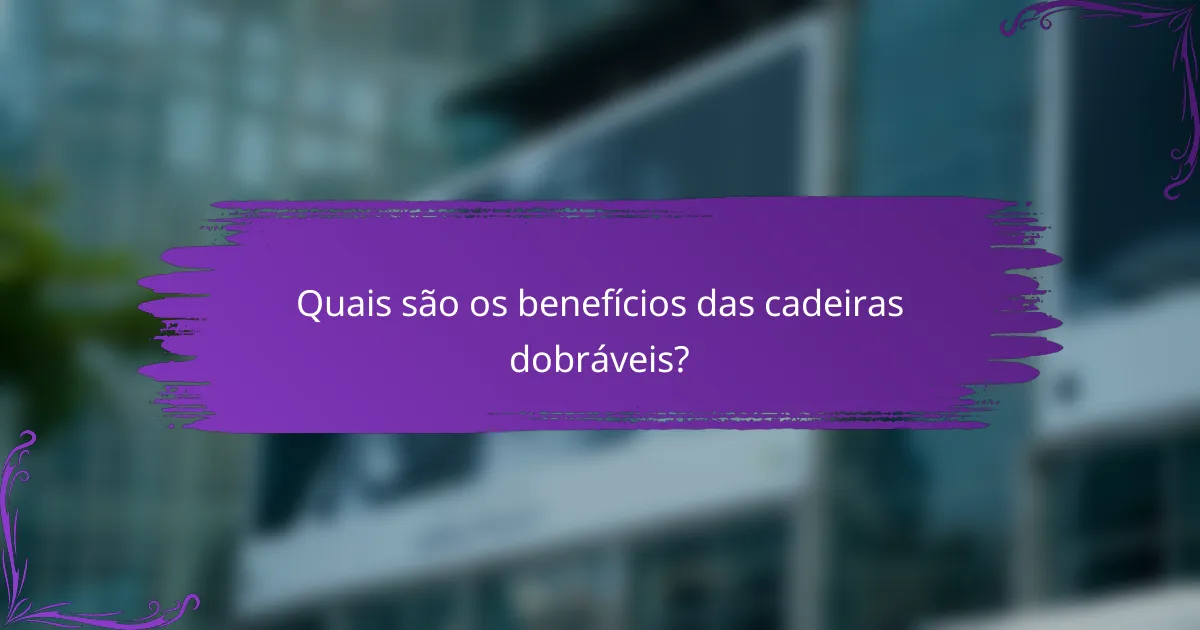 Quais são os benefícios das cadeiras dobráveis?