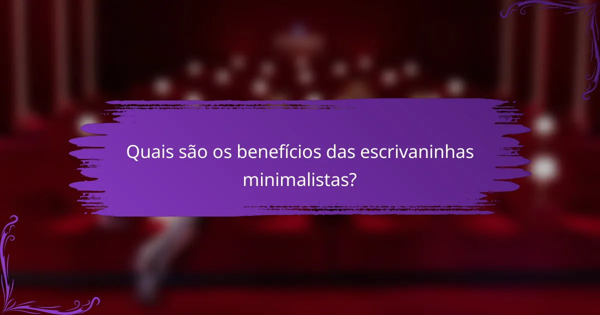 Quais são os benefícios das escrivaninhas minimalistas?