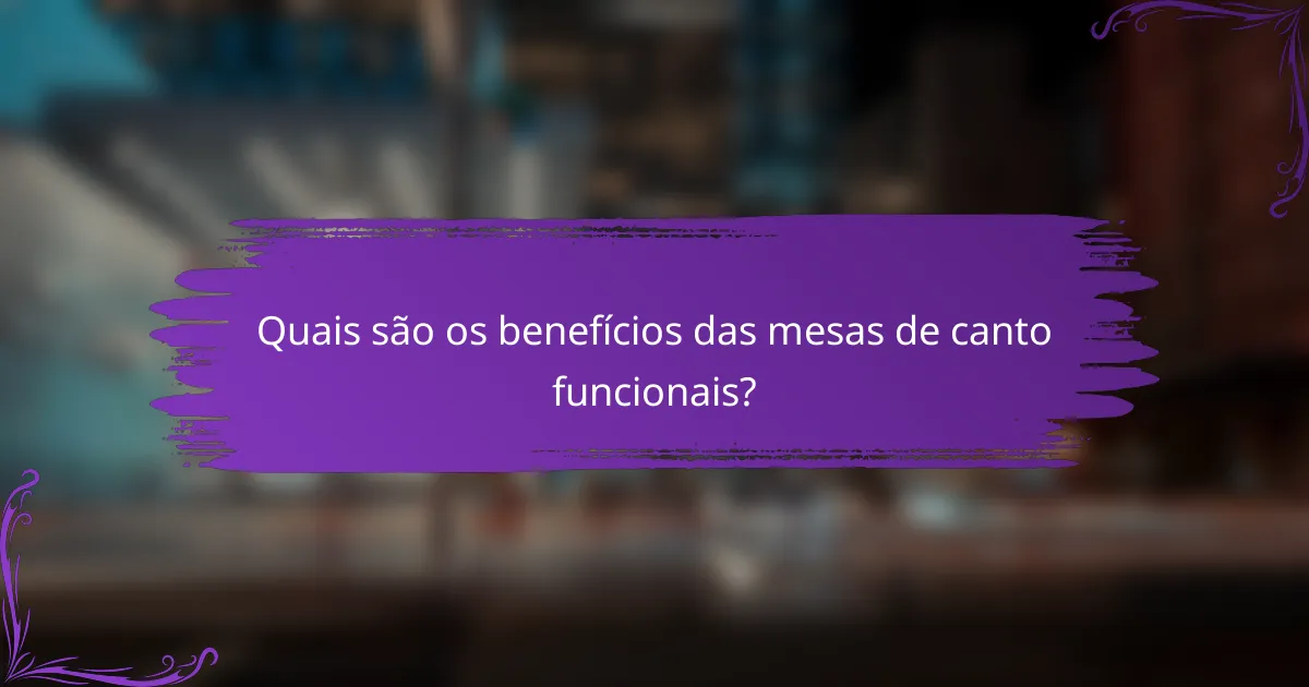 Quais são os benefícios das mesas de canto funcionais?