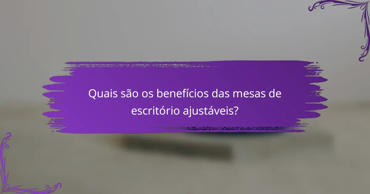Quais são os benefícios das mesas de escritório ajustáveis?