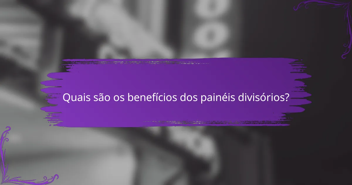 Quais são os benefícios dos painéis divisórios?