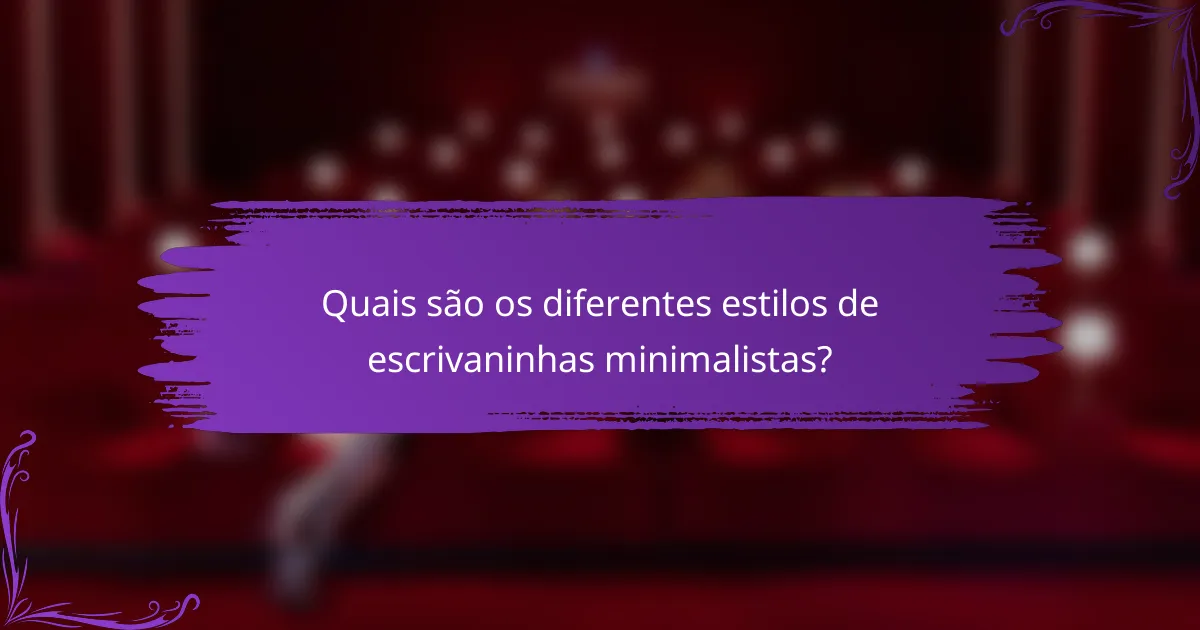 Quais são os diferentes estilos de escrivaninhas minimalistas?