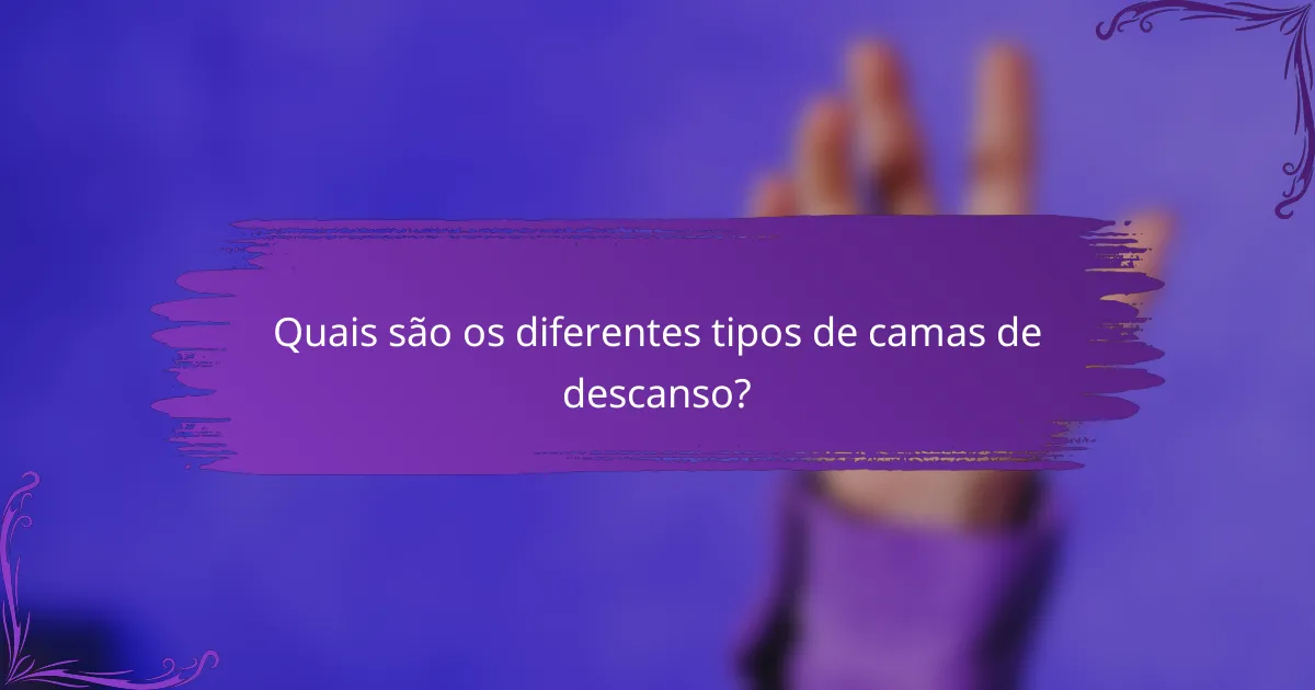 Quais são os diferentes tipos de camas de descanso?
