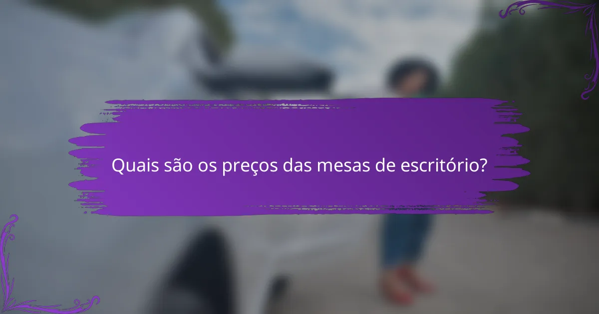 Quais são os preços das mesas de escritório?