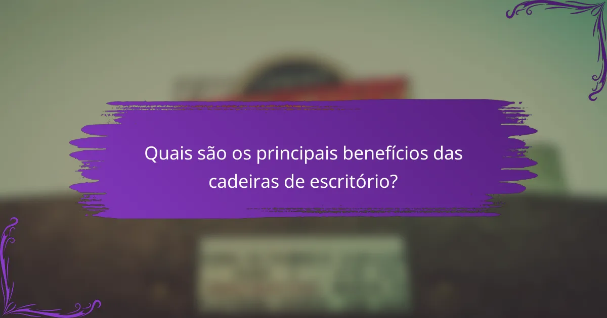 Quais são os principais benefícios das cadeiras de escritório?