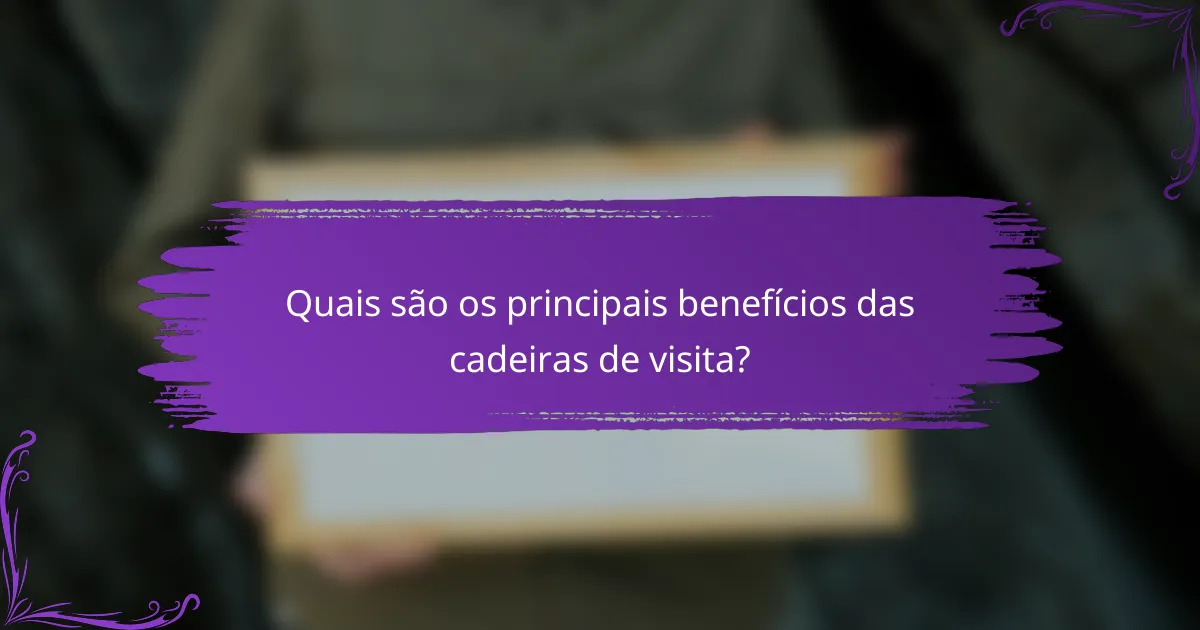 Quais são os principais benefícios das cadeiras de visita?