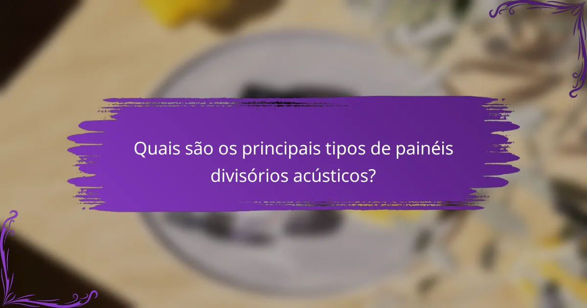Quais são os principais tipos de painéis divisórios acústicos?