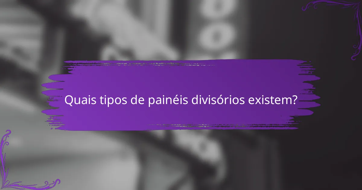 Quais tipos de painéis divisórios existem?