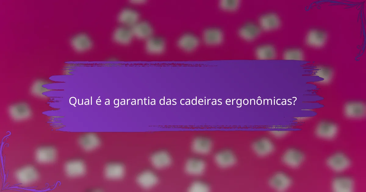 Qual é a garantia das cadeiras ergonômicas?