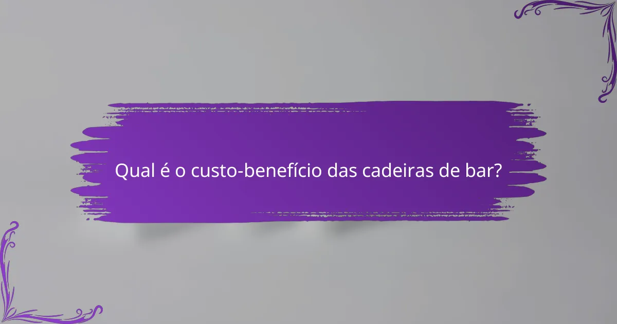 Qual é o custo-benefício das cadeiras de bar?