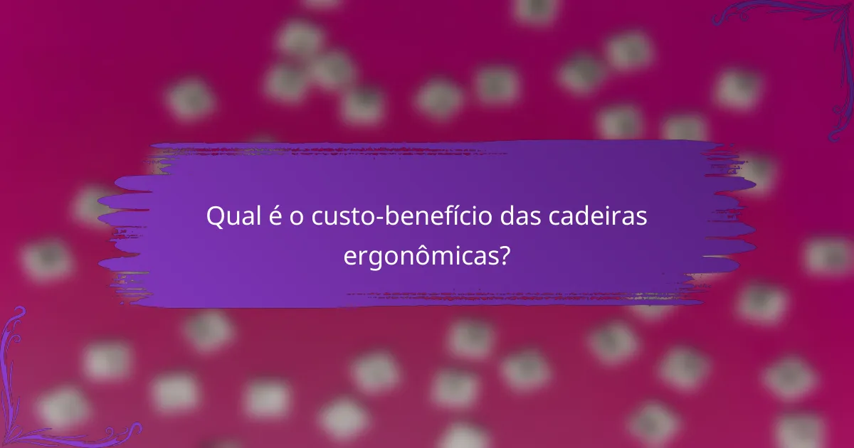 Qual é o custo-benefício das cadeiras ergonômicas?